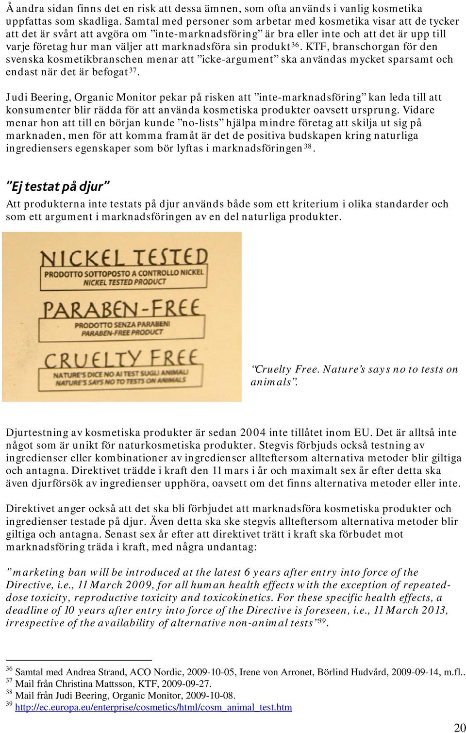 marknadsföra sin produkt 36. KTF, branschorgan för den svenska kosmetikbranschen menar att icke-argument ska användas mycket sparsamt och endast när det är befogat 37.