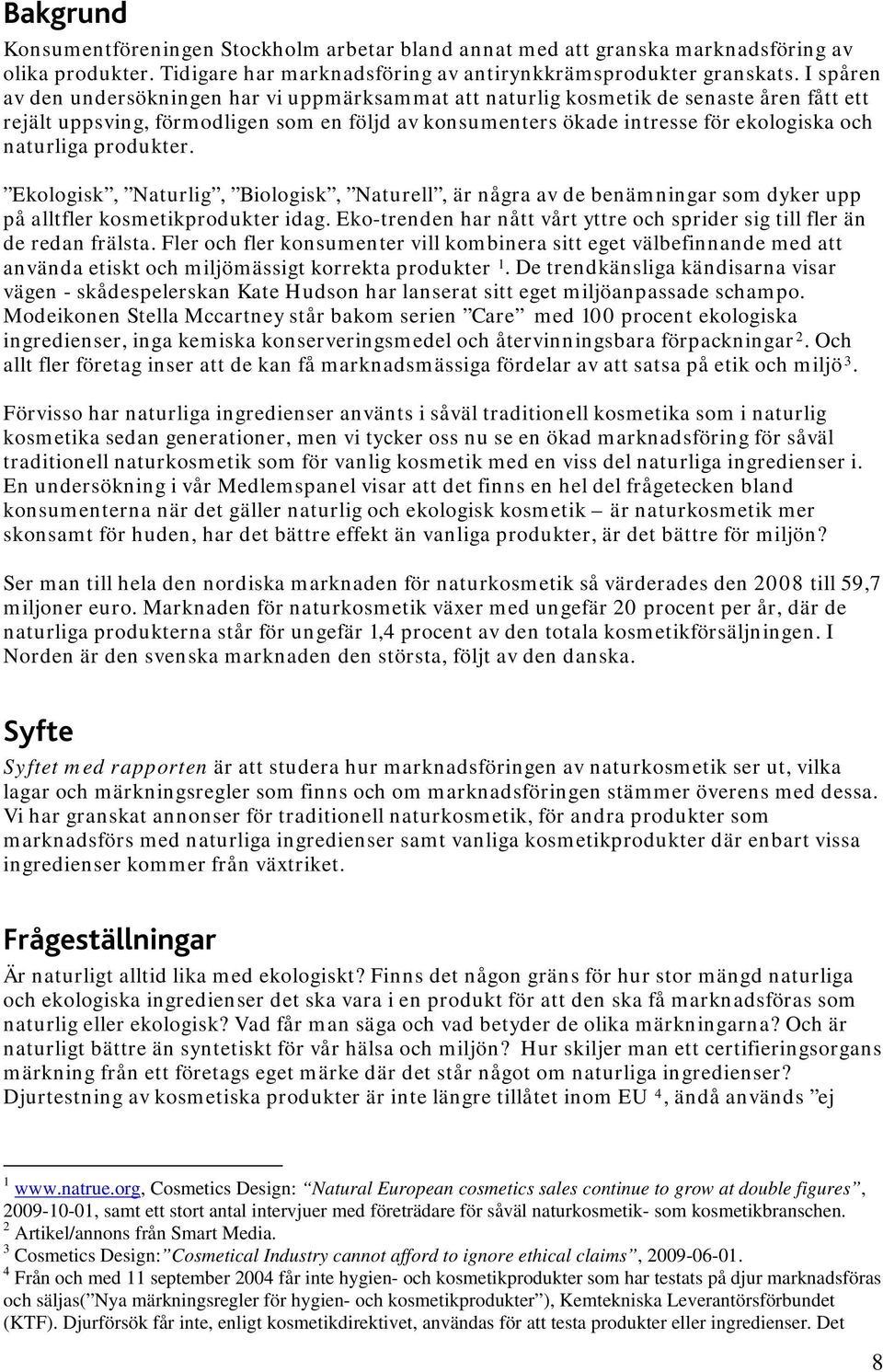 naturliga produkter. Ekologisk, Naturlig, Biologisk, Naturell, är några av de benämningar som dyker upp på alltfler kosmetikprodukter idag.