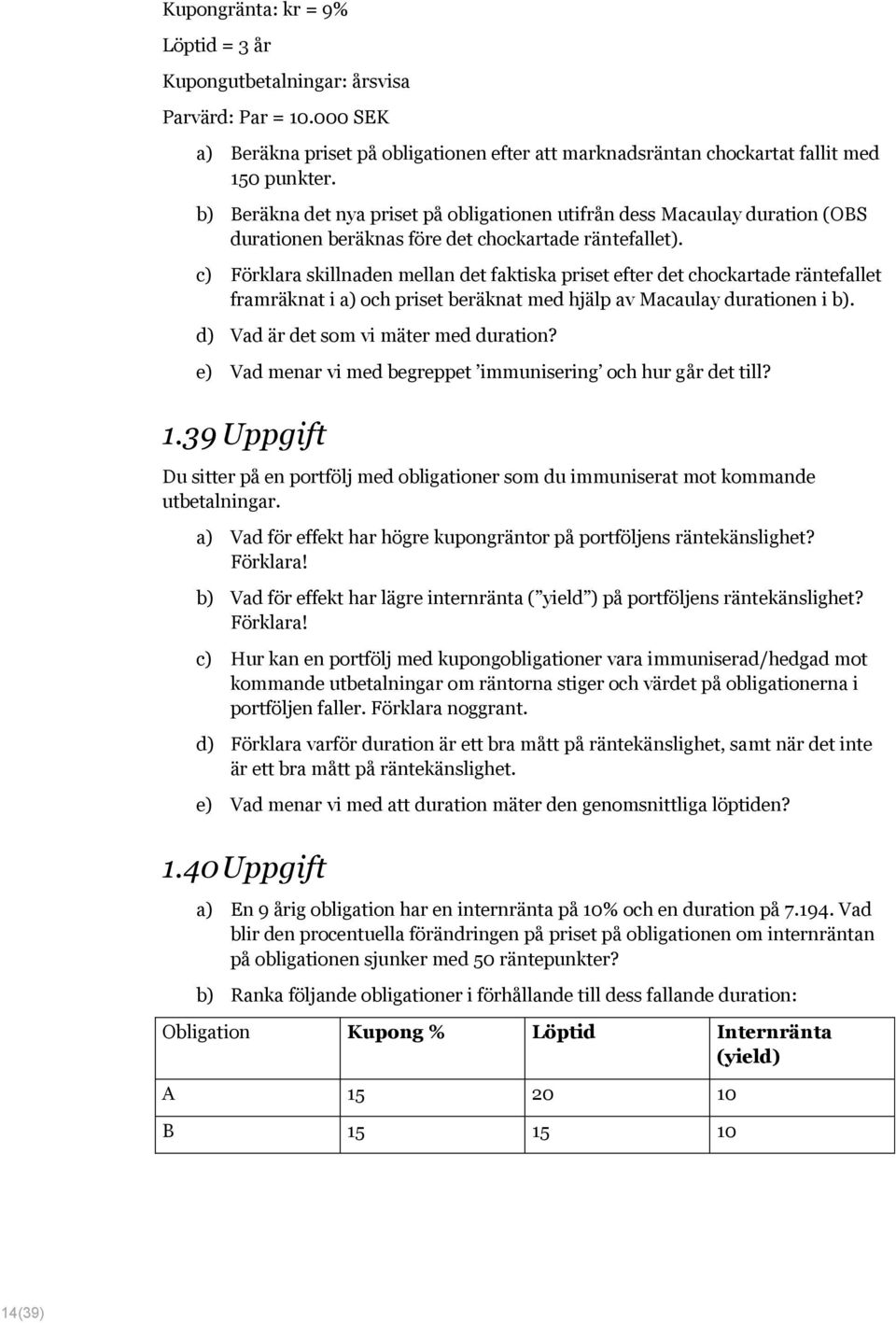 c) Förklara skillnaden mellan det faktiska priset efter det chockartade räntefallet framräknat i a) och priset beräknat med hjälp av Macaulay durationen i b). d) Vad är det som vi mäter med duration?