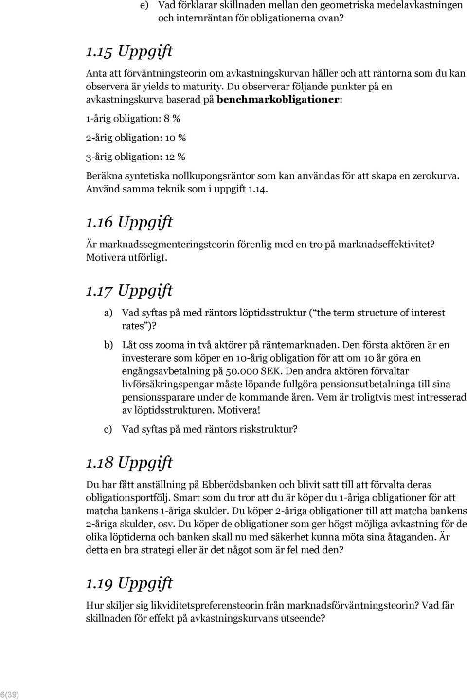 Du observerar följande punkter på en avkastningskurva baserad på benchmarkobligationer: 1-årig obligation: 8 % 2-årig obligation: 10 % 3-årig obligation: 12 % Beräkna syntetiska nollkupongsräntor som