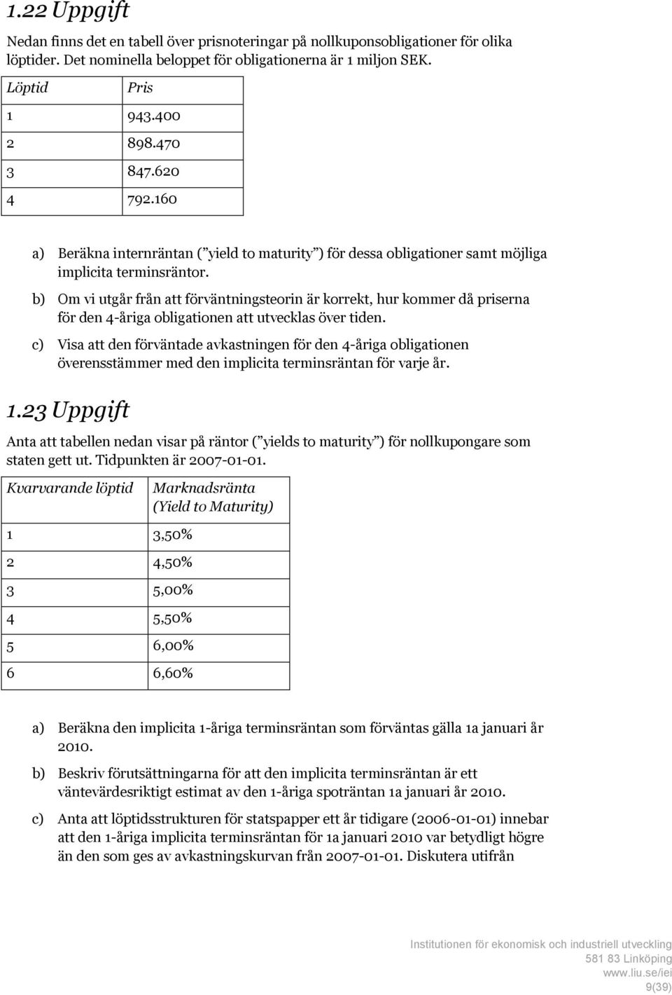 b) Om vi utgår från att förväntningsteorin är korrekt, hur kommer då priserna för den 4-åriga obligationen att utvecklas över tiden.