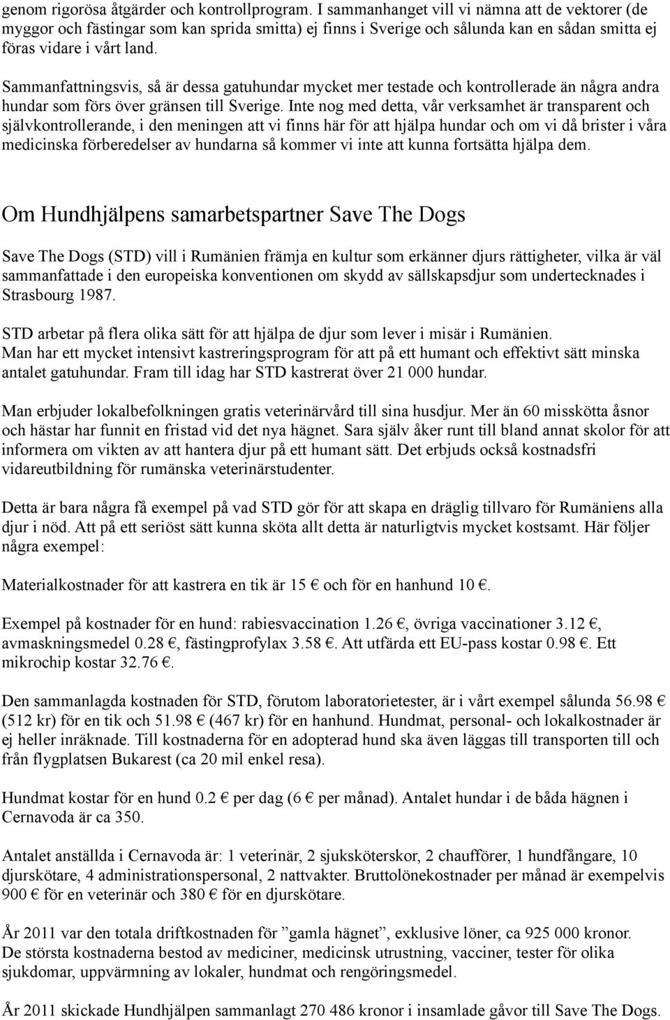 Sammanfattningsvis, så är dessa gatuhundar mycket mer testade och kontrollerade än några andra hundar som förs över gränsen till Sverige.