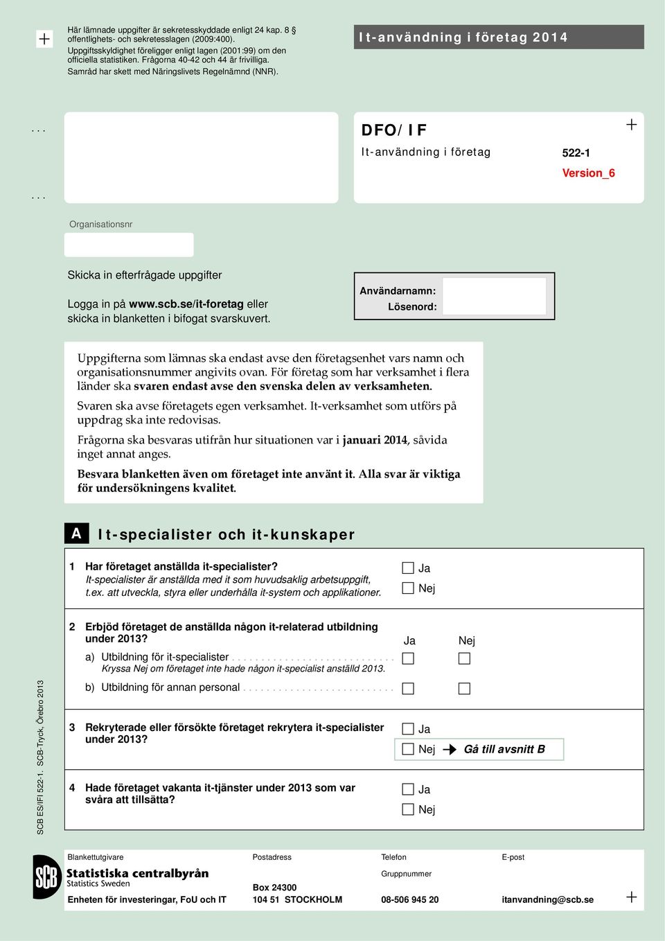 ..... DFO/IF It-användning i företag 522-1 Version_6 Organisationsnr Skicka in efterfrågade uppgifter Logga in på www.scb.se/it-foretag eller skicka in blanketten i bifogat svarskuvert.