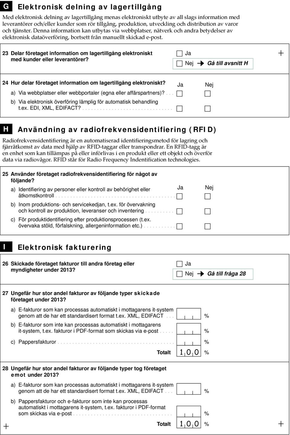 23 Delar företaget information om lagertillgång elektroniskt med kunder eller leverantörer? Gå till avsnitt H 24 Hur delar företaget information om lagertillgång elektroniskt?