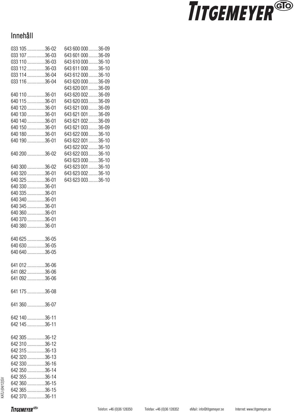 .. 36-01 640 360... 36-01 640 370... 36-01 640 380... 36-01 643 600 000... 36-09 643 601 000... 36-09 643 610 000... 36-10 643 611 000... 36-10 643 612 000... 36-10 643 620 000... 36-09 643 620 001.