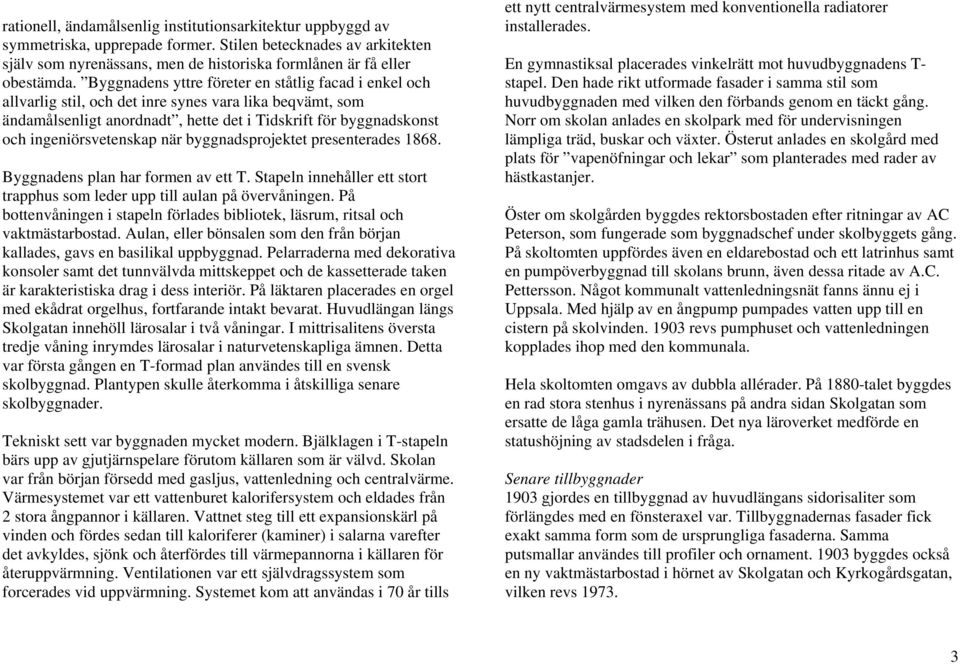 ingeniörsvetenskap när byggnadsprojektet presenterades 1868. Byggnadens plan har formen av ett T. Stapeln innehåller ett stort trapphus som leder upp till aulan på övervåningen.