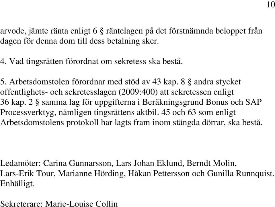 2 samma lag för uppgifterna i Beräkningsgrund Bonus och SAP Processverktyg, nämligen tingsrättens aktbil.