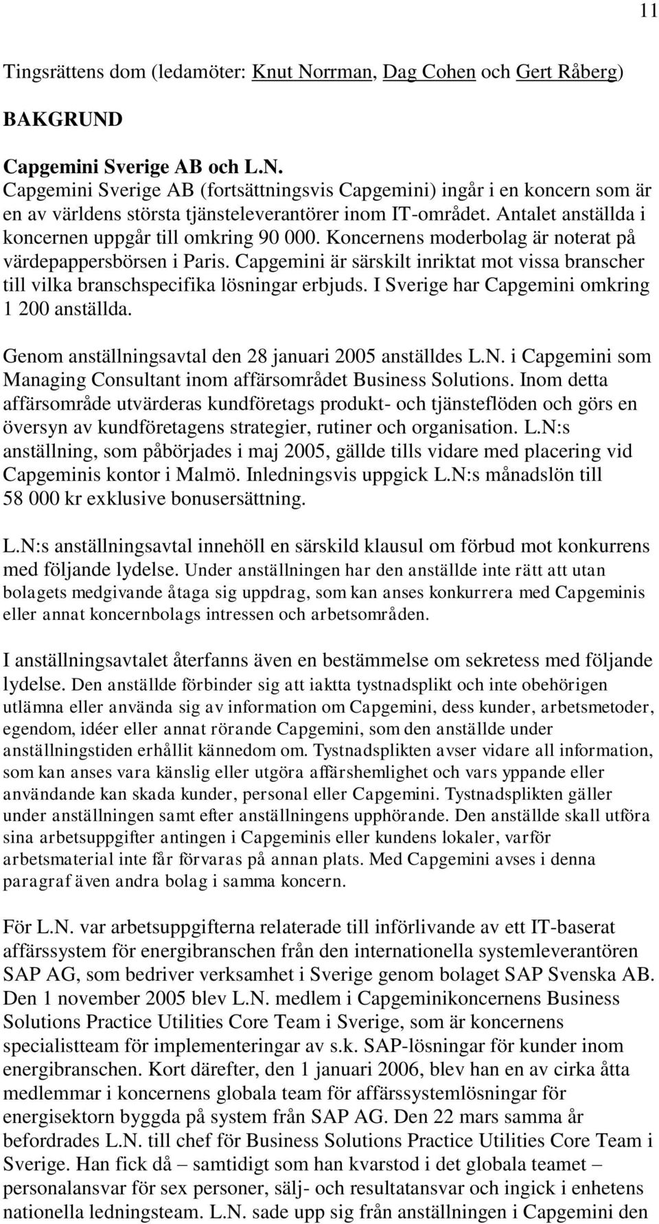 Capgemini är särskilt inriktat mot vissa branscher till vilka branschspecifika lösningar erbjuds. I Sverige har Capgemini omkring 1 200 anställda.