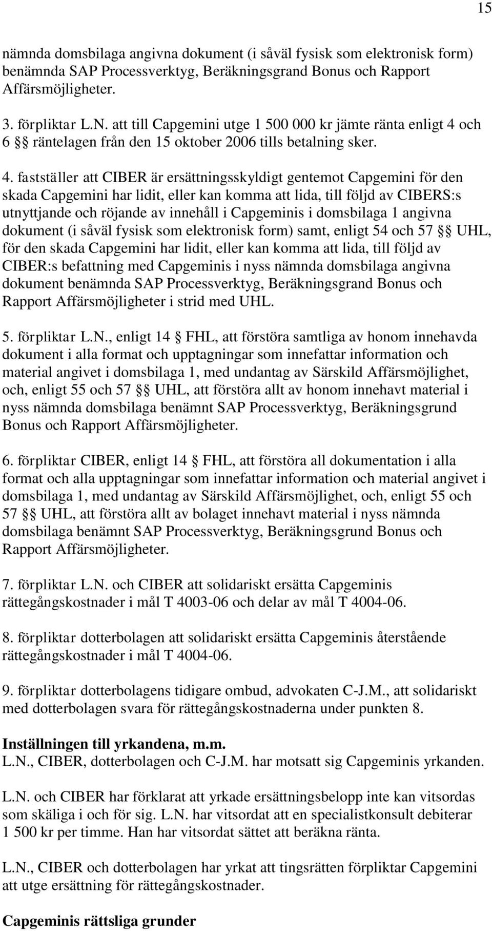 och 6 räntelagen från den 15 oktober 2006 tills betalning sker. 4.