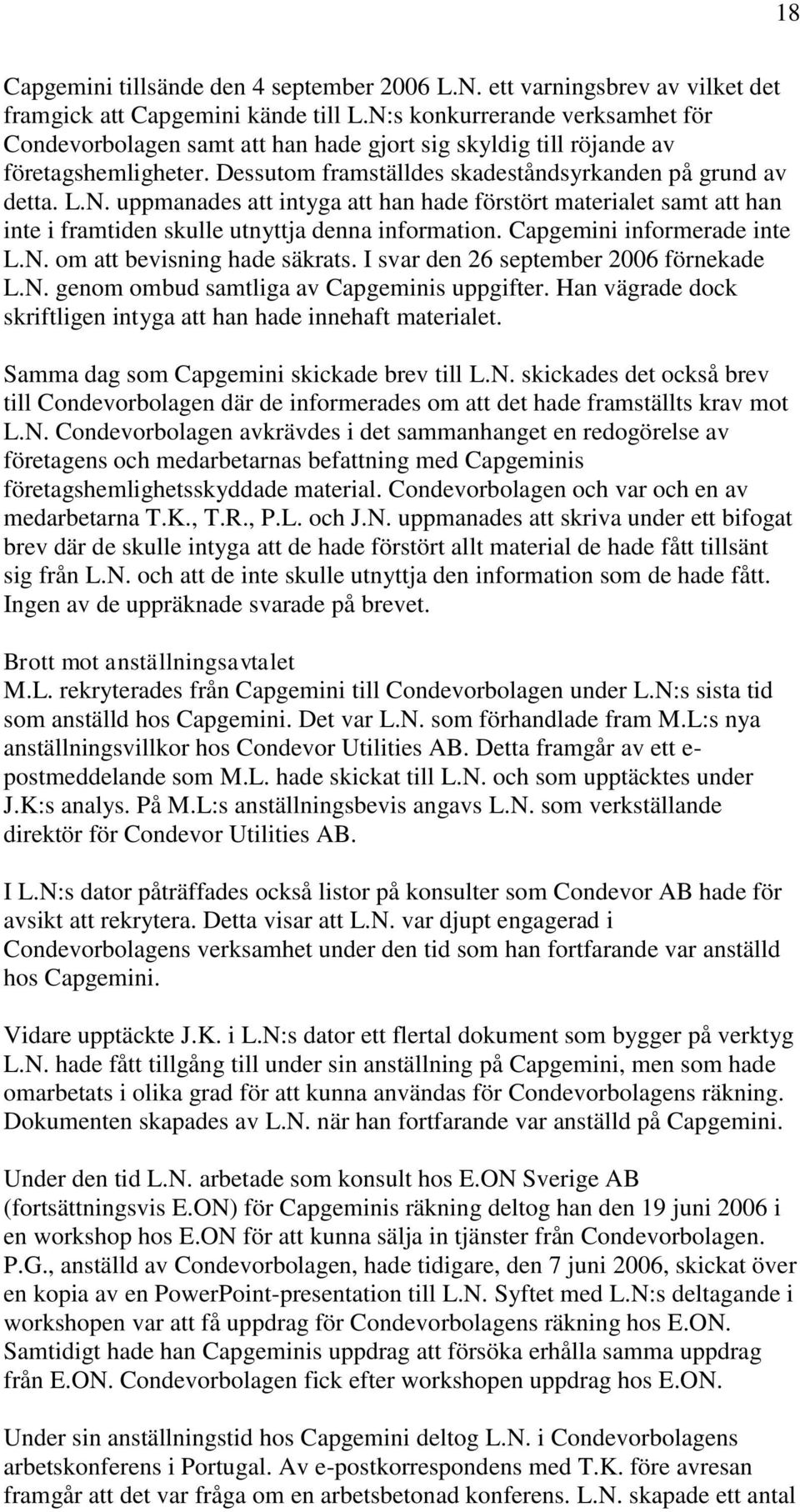 Capgemini informerade inte L.N. om att bevisning hade säkrats. I svar den 26 september 2006 förnekade L.N. genom ombud samtliga av Capgeminis uppgifter.