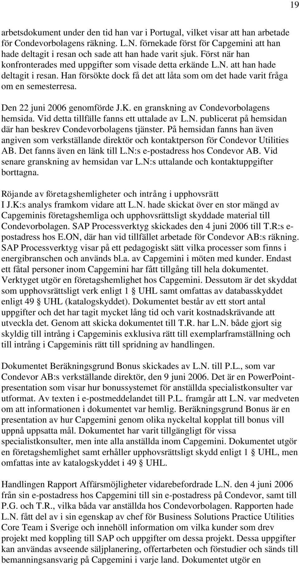 Den 22 juni 2006 genomförde J.K. en granskning av Condevorbolagens hemsida. Vid detta tillfälle fanns ett uttalade av L.N. publicerat på hemsidan där han beskrev Condevorbolagens tjänster.