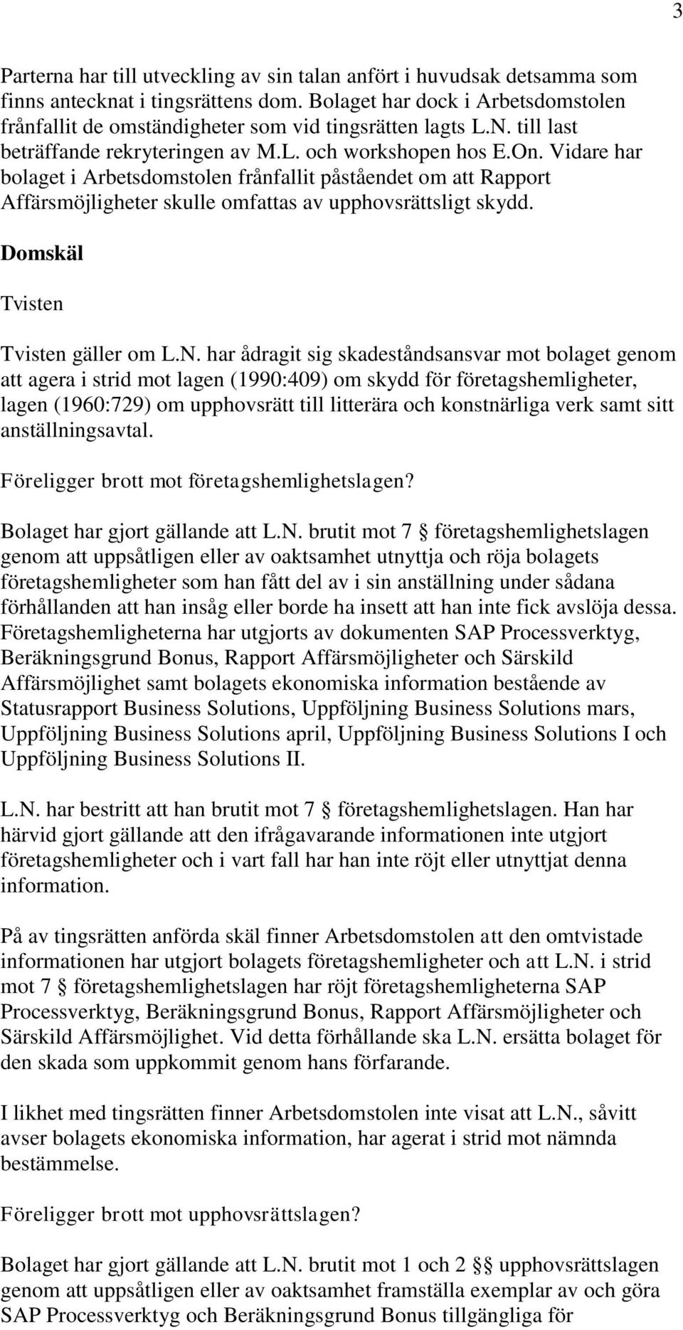 Vidare har bolaget i Arbetsdomstolen frånfallit påståendet om att Rapport Affärsmöjligheter skulle omfattas av upphovsrättsligt skydd. Domskäl Tvisten Tvisten gäller om L.N.