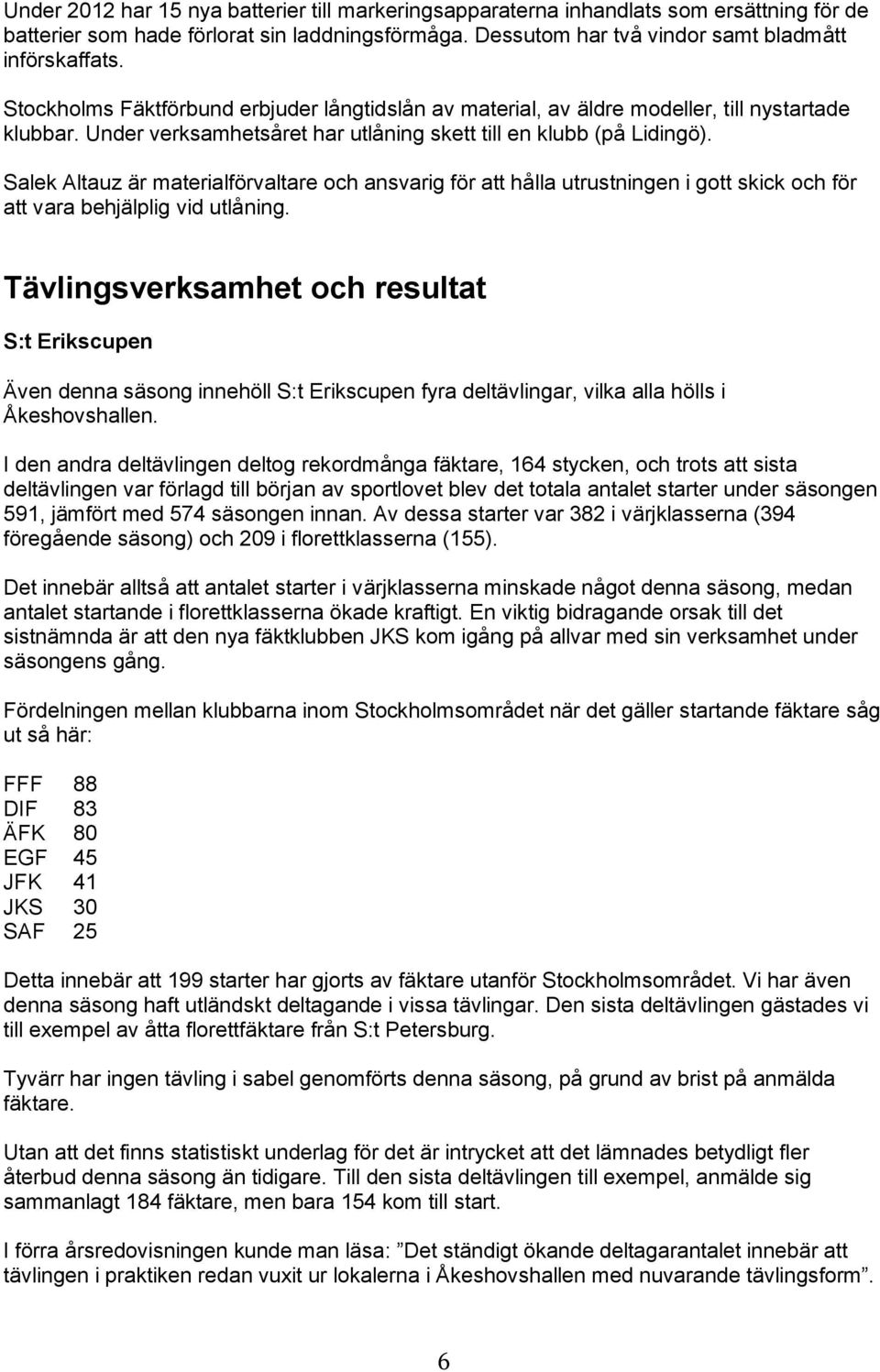 Salek Altauz är materialförvaltare och ansvarig för att hålla utrustningen i gott skick och för att vara behjälplig vid utlåning.