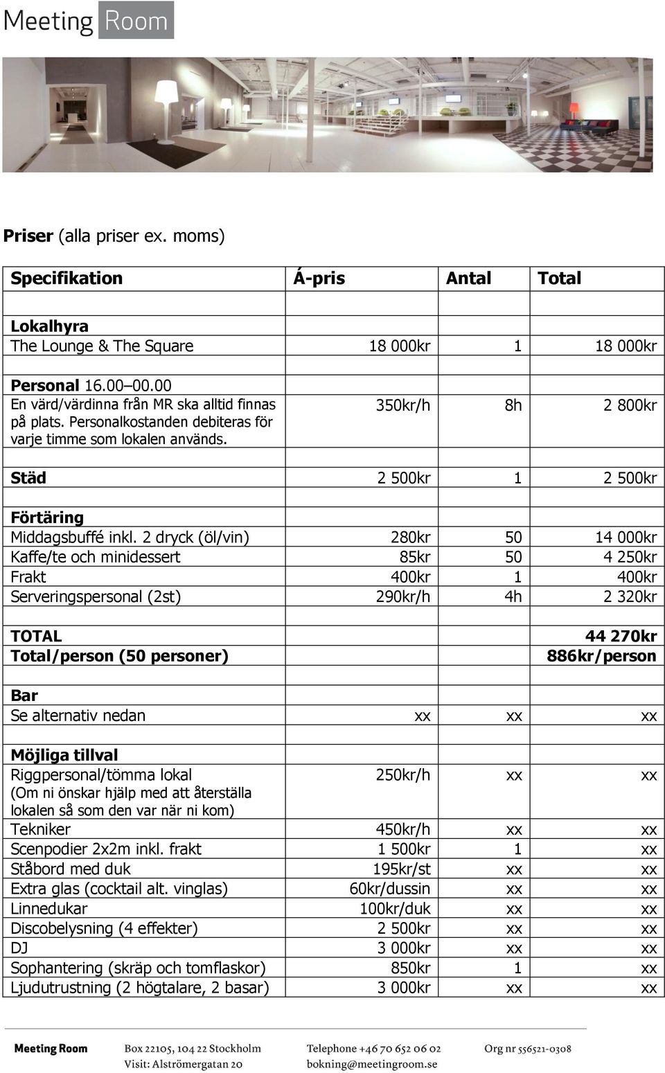 2 dryck (öl/vin) 280kr 50 14 000kr Kaffe/te och minidessert 85kr 50 4 250kr Frakt 400kr 1 400kr Serveringspersonal (2st) 290kr/h 4h 2 320kr TOTAL Total/person (50 personer) 44 270kr 886kr/person Bar