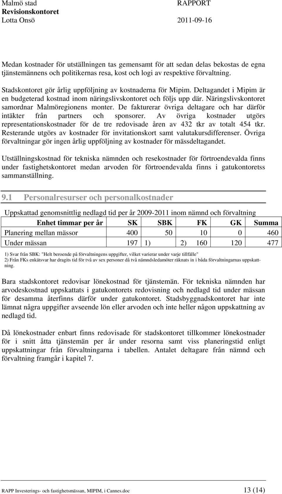 Näringslivskontoret samordnar Malmöregionens monter. De fakturerar övriga deltagare och har därför intäkter från partners och sponsorer.