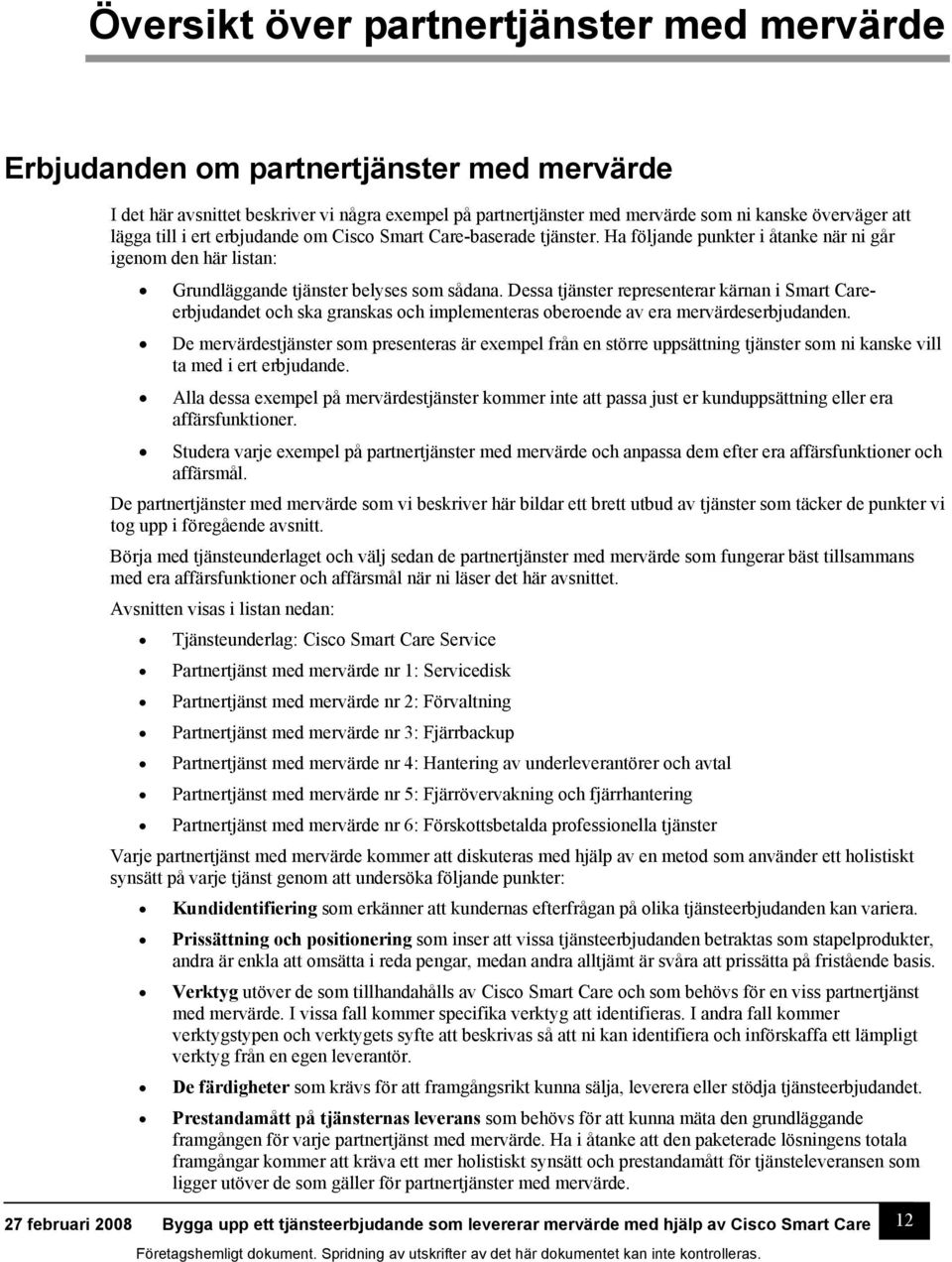 Dessa tjänster representerar kärnan i Smart Careerbjudandet och ska granskas och implementeras oberoende av era mervärdeserbjudanden.