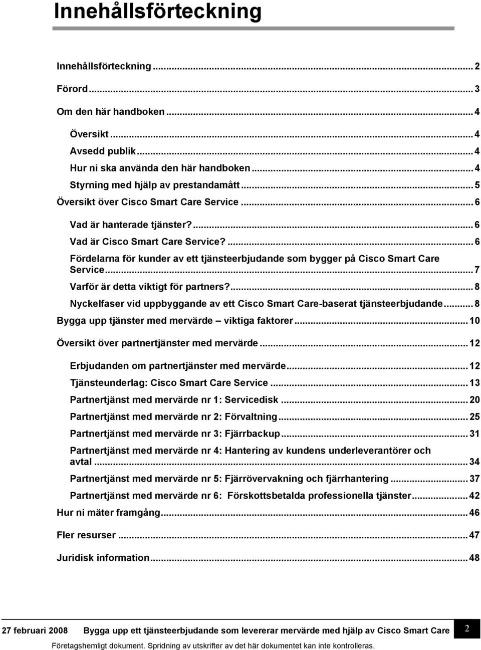 ... 6 Fördelarna för kunder av ett tjänsteerbjudande som bygger på Cisco Smart Care Service... 7 Varför är detta viktigt för partners?