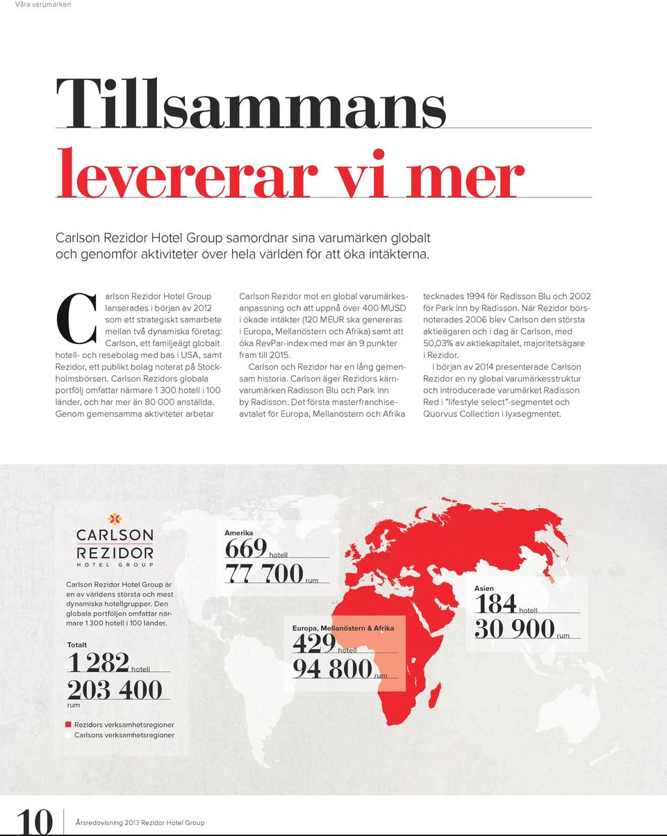 ett publikt bolag noterat på Stockholmsbörsen. Carlson Rezidors globala portfölj omfattar närmare 1 300 hotell i 100 länder, och har mer än 80 000 anställda.