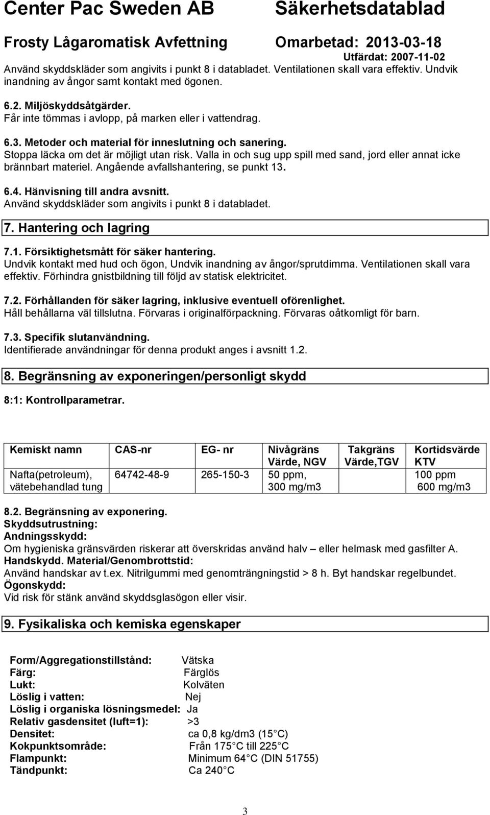 Valla in och sug upp spill med sand, jord eller annat icke brännbart materiel. Angående avfallshantering, se punkt 13. 6.4. Hänvisning till andra avsnitt.