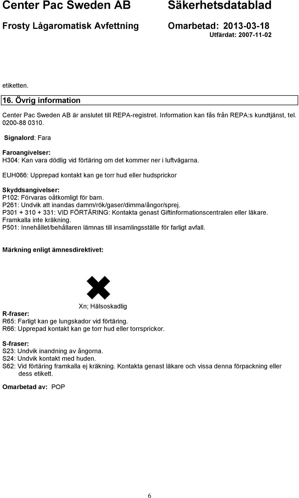 EUH066: Upprepad kontakt kan ge torr hud eller hudsprickor Skyddsangivelser: P102: Förvaras oåtkomligt för barn. P261: Undvik att inandas damm/rök/gaser/dimma/ångor/sprej.