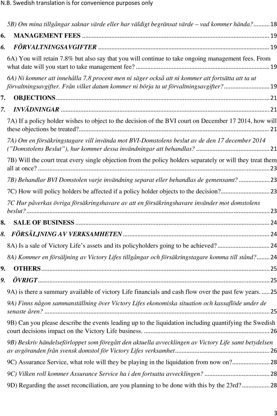 ... 19 6A) Ni kommer att innehålla 7,8 procent men ni säger också att ni kommer att fortsätta att ta ut förvaltningsavgifter. Från vilket datum kommer ni börja ta ut förvaltningsavgifter?... 19 7.