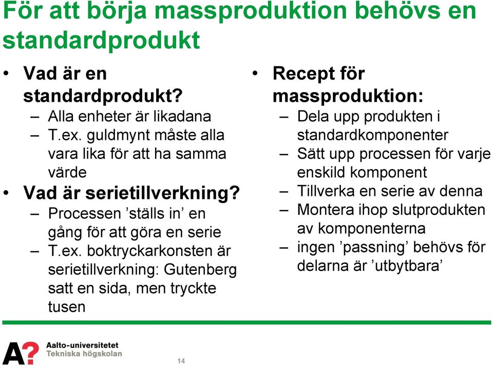 boktryckarkonsten är serietillverkning: Gutenberg satt en sida, men tryckte tusen Recept för massproduktion: Dela upp produkten i