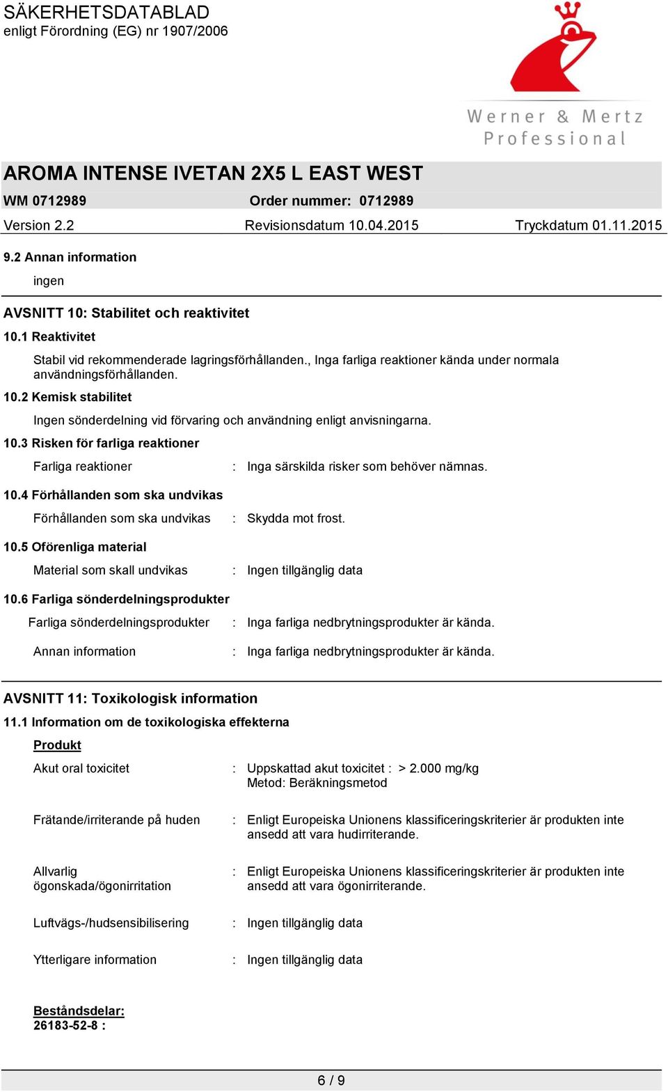 4 Förhållanden som ska undvikas : Inga särskilda risker som behöver nämnas. Förhållanden som ska undvikas 10.