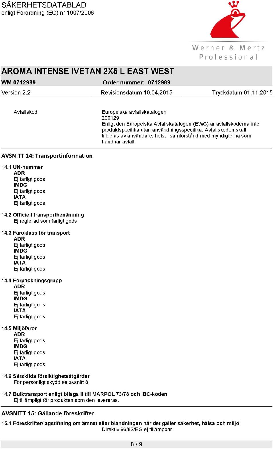 2 Officiell transportbenämning Ej reglerad som farligt gods 14.3 Faroklass för transport ADR IMDG IATA 14.4 Förpackningsgrupp ADR IMDG IATA 14.5 Miljöfaror ADR IMDG IATA 14.