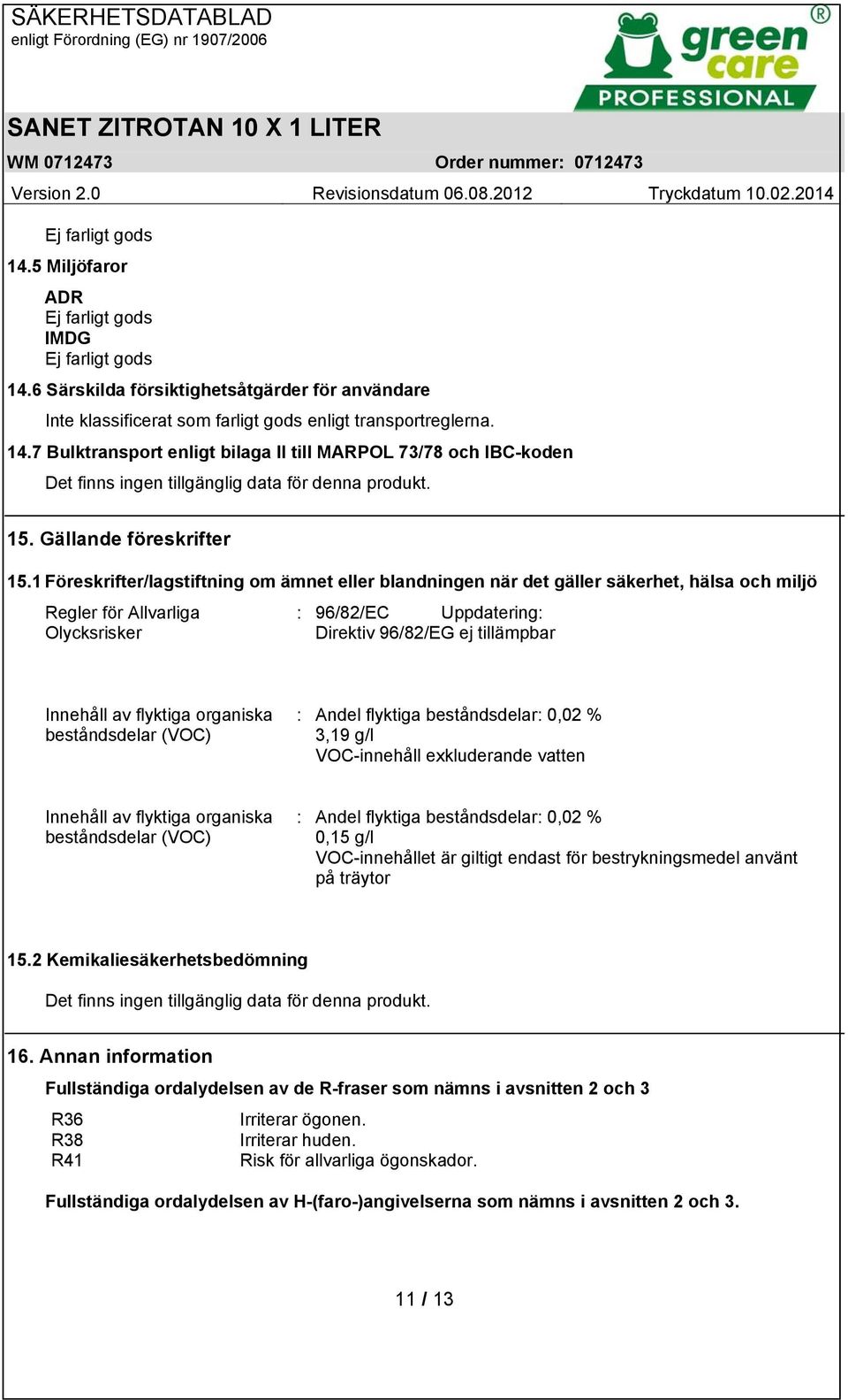 1 Föreskrifter/lagstiftning om ämnet eller blandningen när det gäller säkerhet, hälsa och miljö Regler för Allvarliga Olycksrisker : 96/82/EC Uppdatering: Direktiv 96/82/EG ej tillämpbar Innehåll av