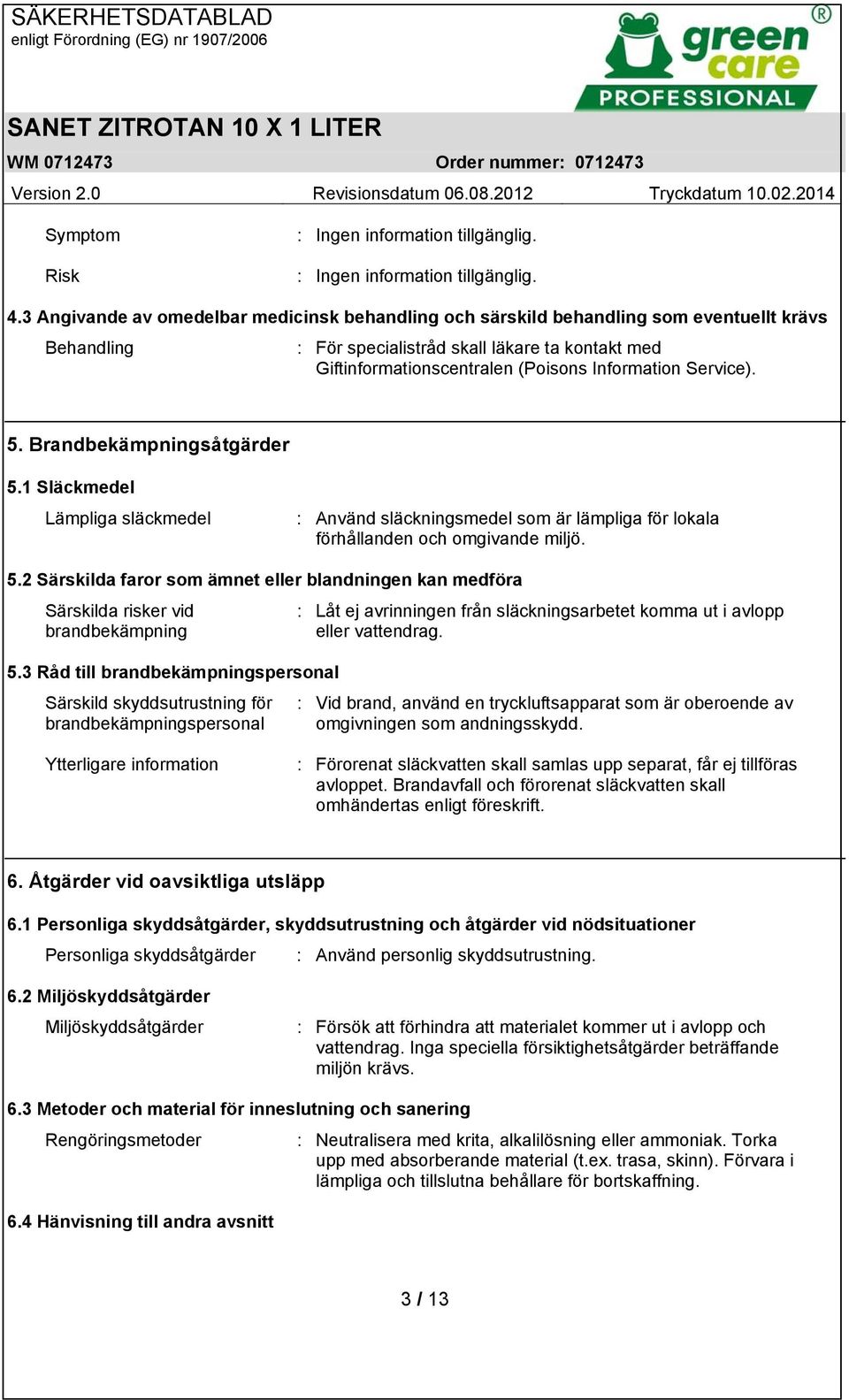 Service). 5. Brandbekämpningsåtgärder 5.1 Släckmedel Lämpliga släckmedel : Använd släckningsmedel som är lämpliga för lokala förhållanden och omgivande miljö. 5.2 Särskilda faror som ämnet eller blandningen kan medföra Särskilda risker vid brandbekämpning 5.