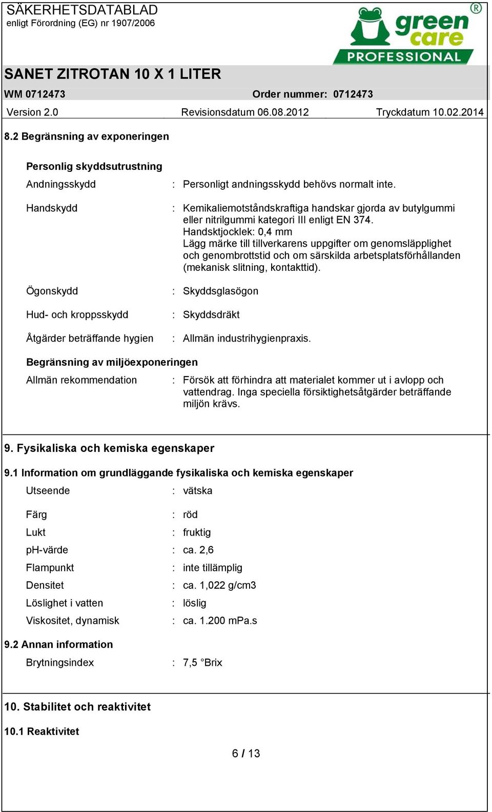 Handsktjocklek: 0,4 mm Lägg märke till tillverkarens uppgifter om genomsläpplighet och genombrottstid och om särskilda arbetsplatsförhållanden (mekanisk slitning, kontakttid).