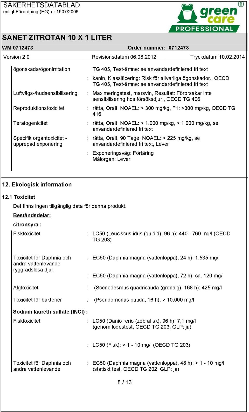 , OECD TG 406 : råtta, Oralt, NOAEL: > 300 mg/kg, F1: >300 mg/kg, OECD TG 416 : råtta, Oralt, NOAEL: > 1.000 mg/kg, > 1.