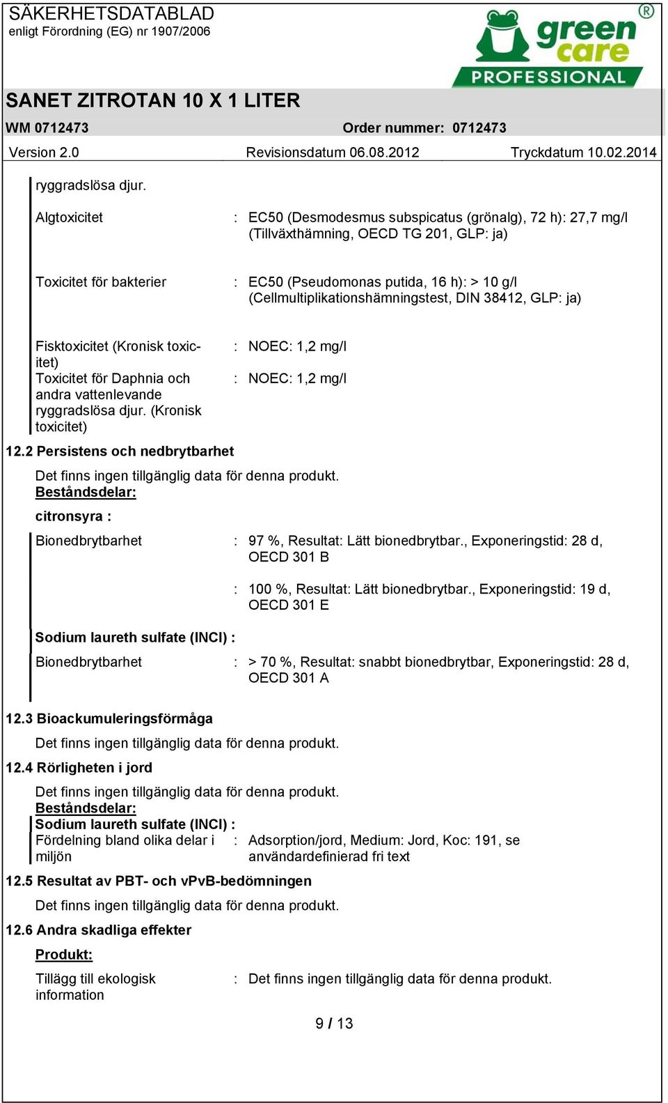 (Cellmultiplikationshämningstest, DIN 38412, GLP: ja) Fisktoxicitet (Kronisk toxicitet) Toxicitet för Daphnia och andra vattenlevande  (Kronisk toxicitet) : NOEC: 1,2 mg/l : NOEC: 1,2 mg/l 12.