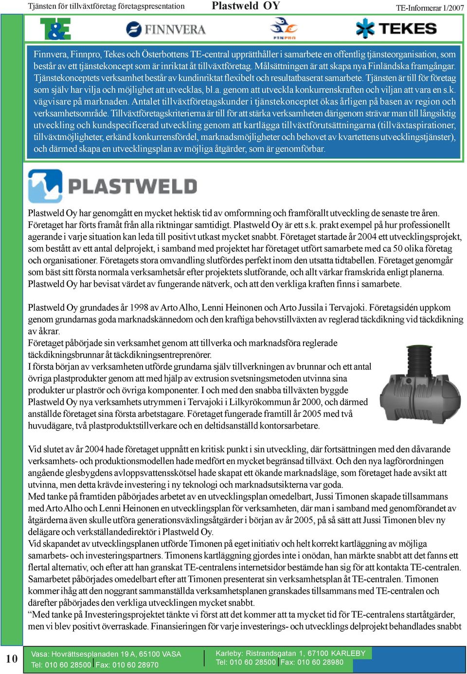 Tjänstekonceptets verksamhet består av kundinriktat flexibelt och resultatbaserat samarbete. Tjänsten är till för företag som själv har vilja och möjlighet att utvecklas, bl.a. genom att utveckla konkurrenskraften och viljan att vara en s.