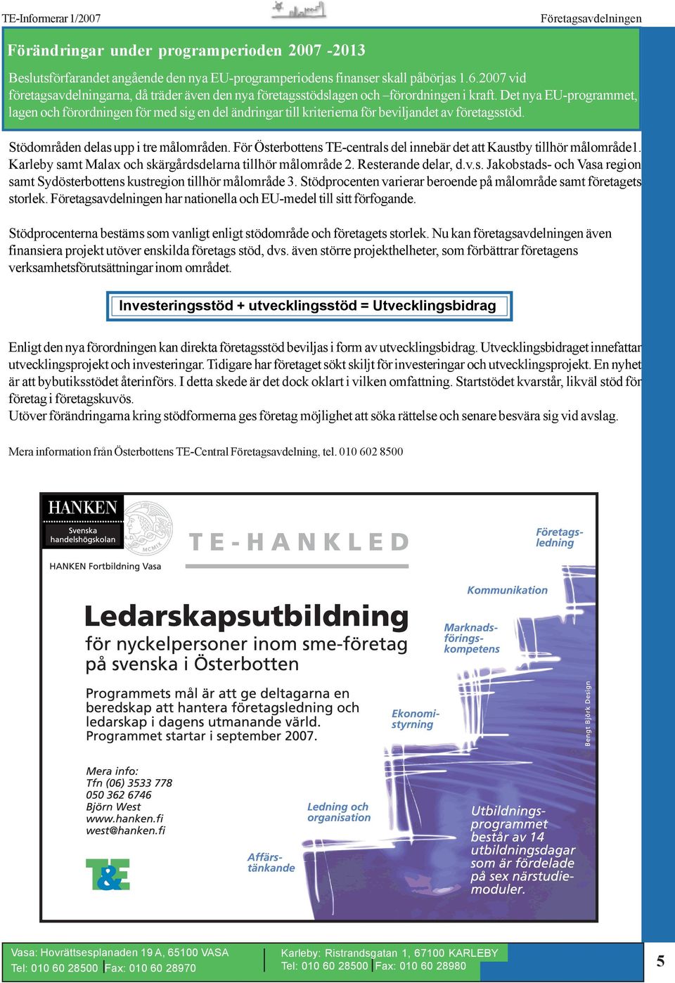 Det nya EU-programmet, lagen och förordningen för med sig en del ändringar till kriterierna för beviljandet av företagsstöd. Stödområden delas upp i tre målområden.