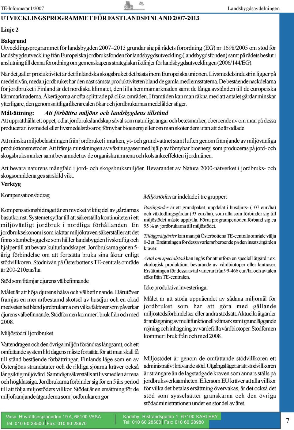 för landsbygdsutvecklingen (2006/144/EG). När det gäller produktivitet är det finländska skogsbruket det bästa inom Europeiska unionen.