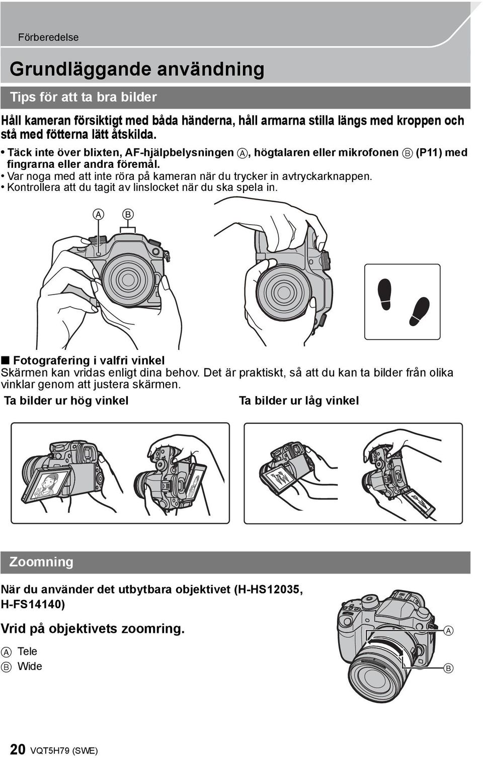 Kontrollera att du tagit av linslocket när du ska spela in. Fotografering i valfri vinkel Skärmen kan vridas enligt dina behov.