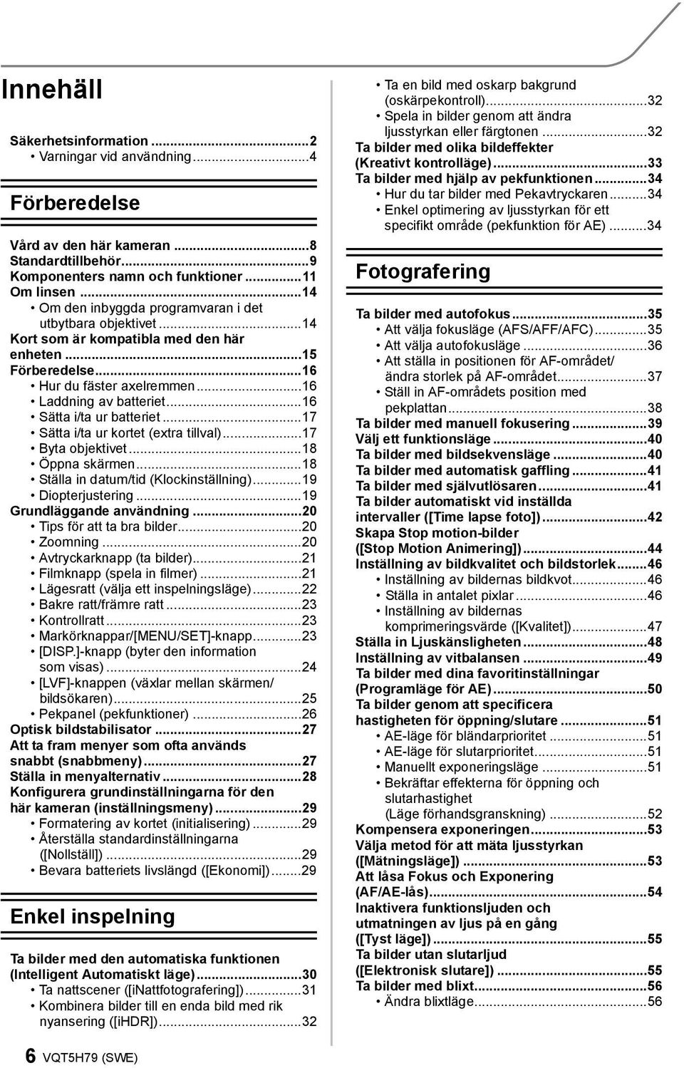 ..16 Sätta i/ta ur batteriet...17 Sätta i/ta ur kortet (extra tillval)...17 Byta objektivet...18 Öppna skärmen...18 Ställa in datum/tid (Klockinställning)...19 Diopterjustering.