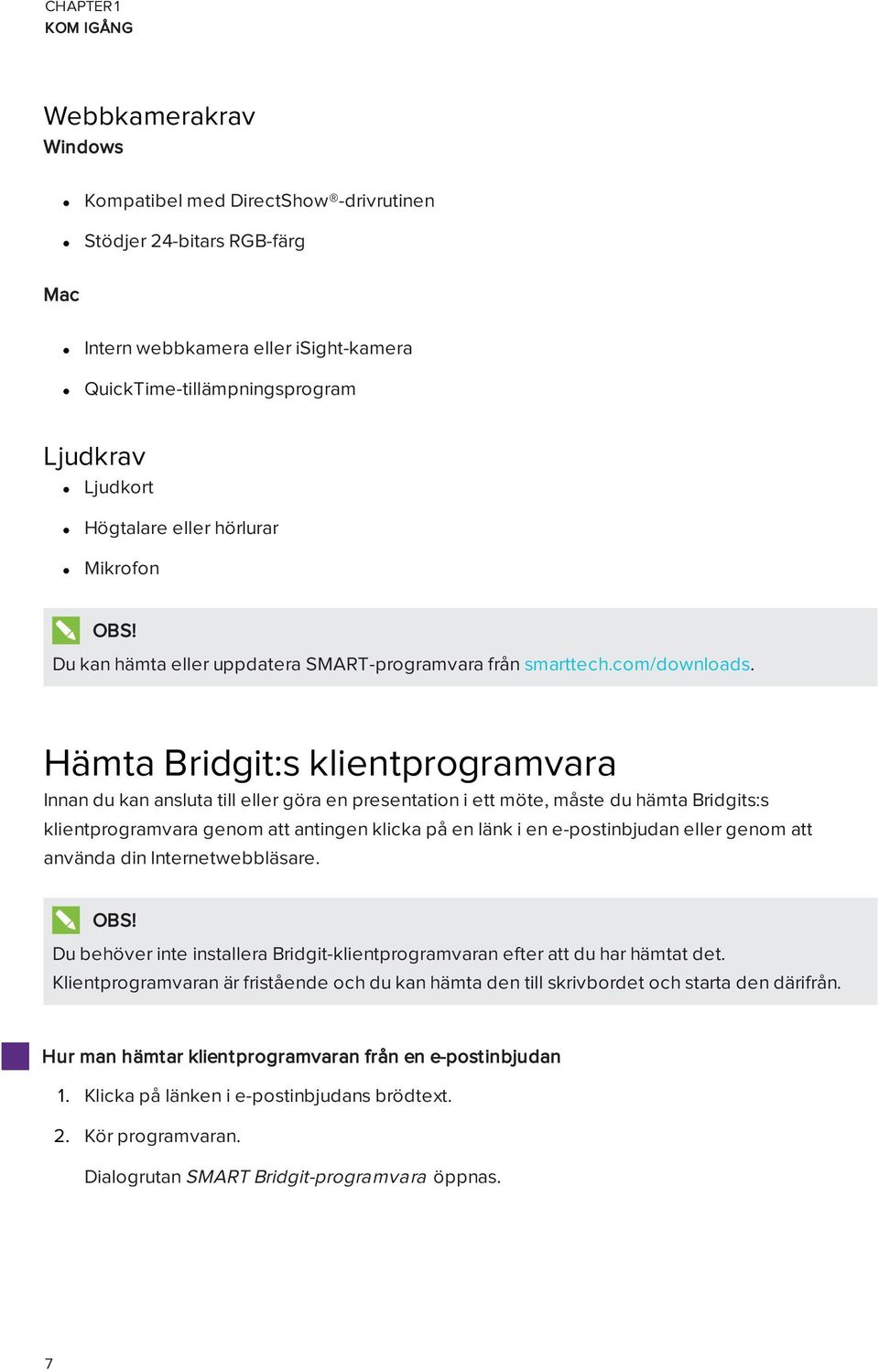 Hämta Bridgit:s klientprogramvara Innan du kan ansluta till eller göra en presentation i ett möte, måste du hämta Bridgits:s klientprogramvara genom att antingen klicka på en länk i en e-postinbjudan