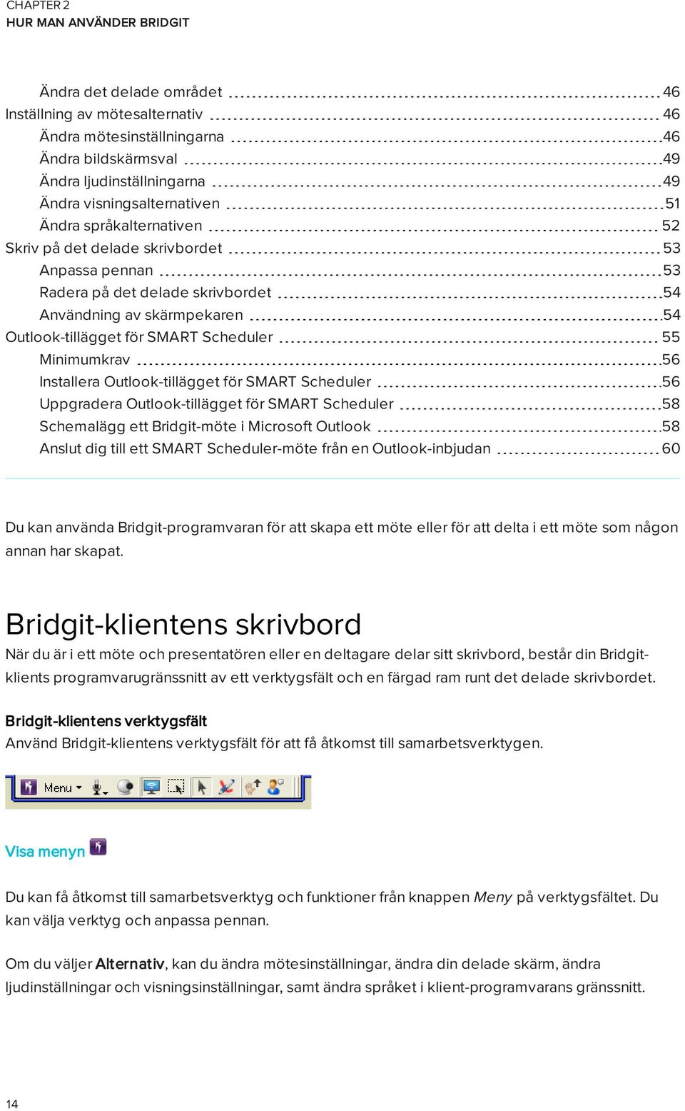 Outlook-tillägget för SMART Scheduler 56 Uppgradera Outlook-tillägget för SMART Scheduler 58 Schemalägg ett Bridgit-möte i Microsoft Outlook 58 Anslut dig till ett SMART Scheduler-möte från en