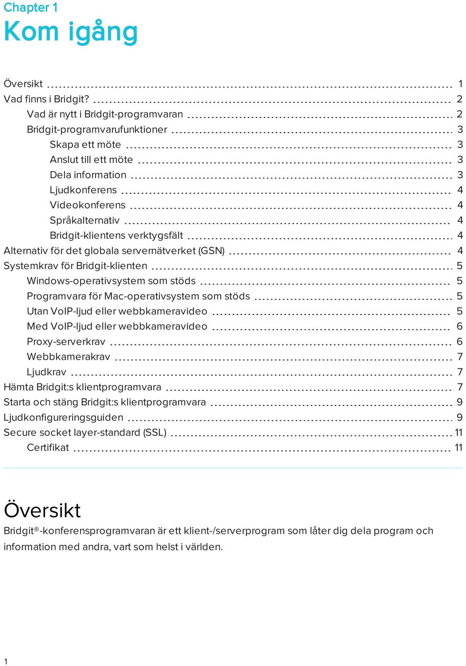 verktygsfält 4 Alternativ för det globala servernätverket (GSN) 4 Systemkrav för Bridgit-klienten 5 Windows-operativsystem som stöds 5 Programvara för Mac-operativsystem som stöds 5 Utan VoIP-ljud