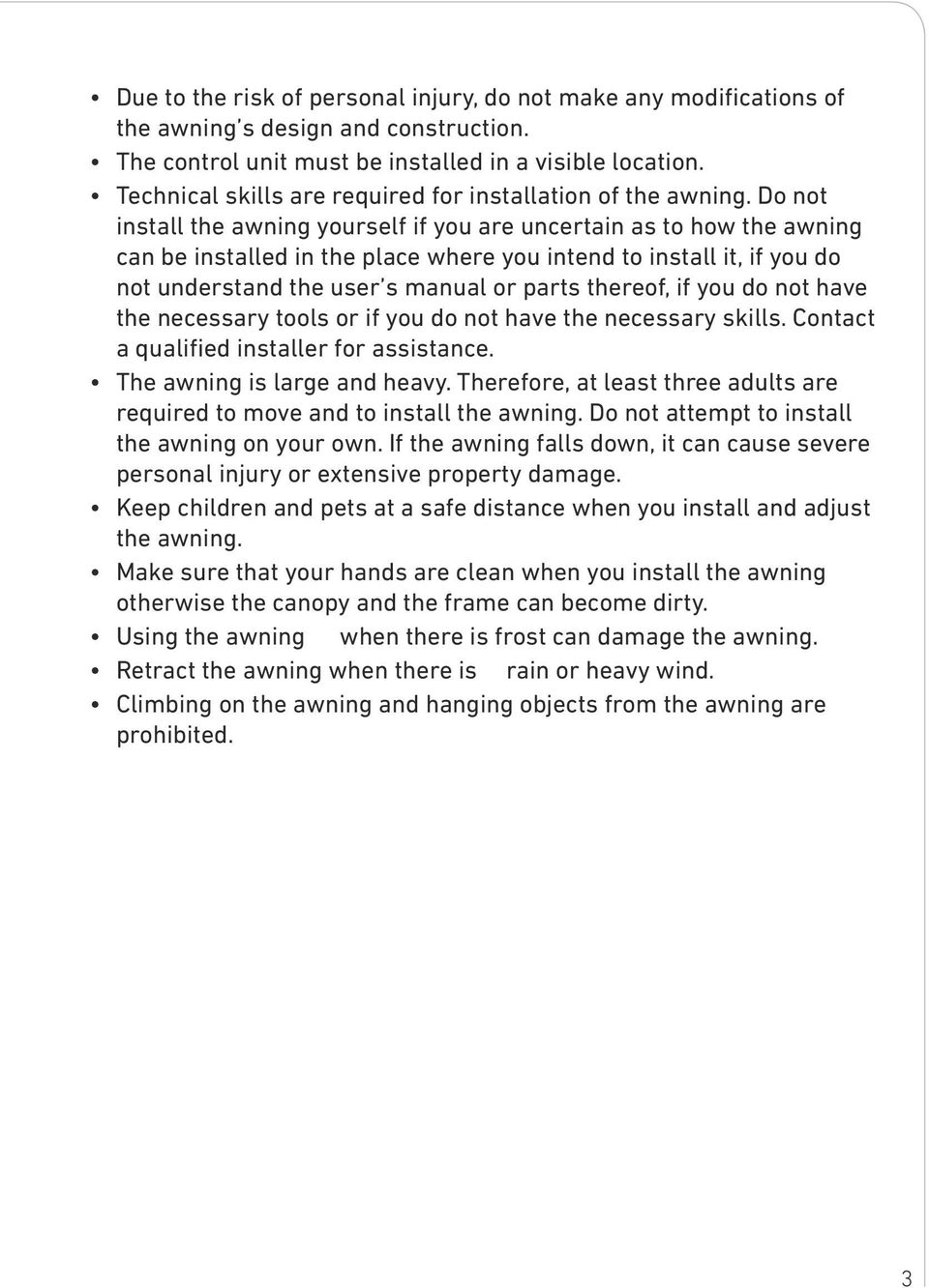 Do not install the awning yourself if you are uncertain as to how the awning can be installed in the place where you intend to install it, if you do not understand the user s manual or parts thereof,