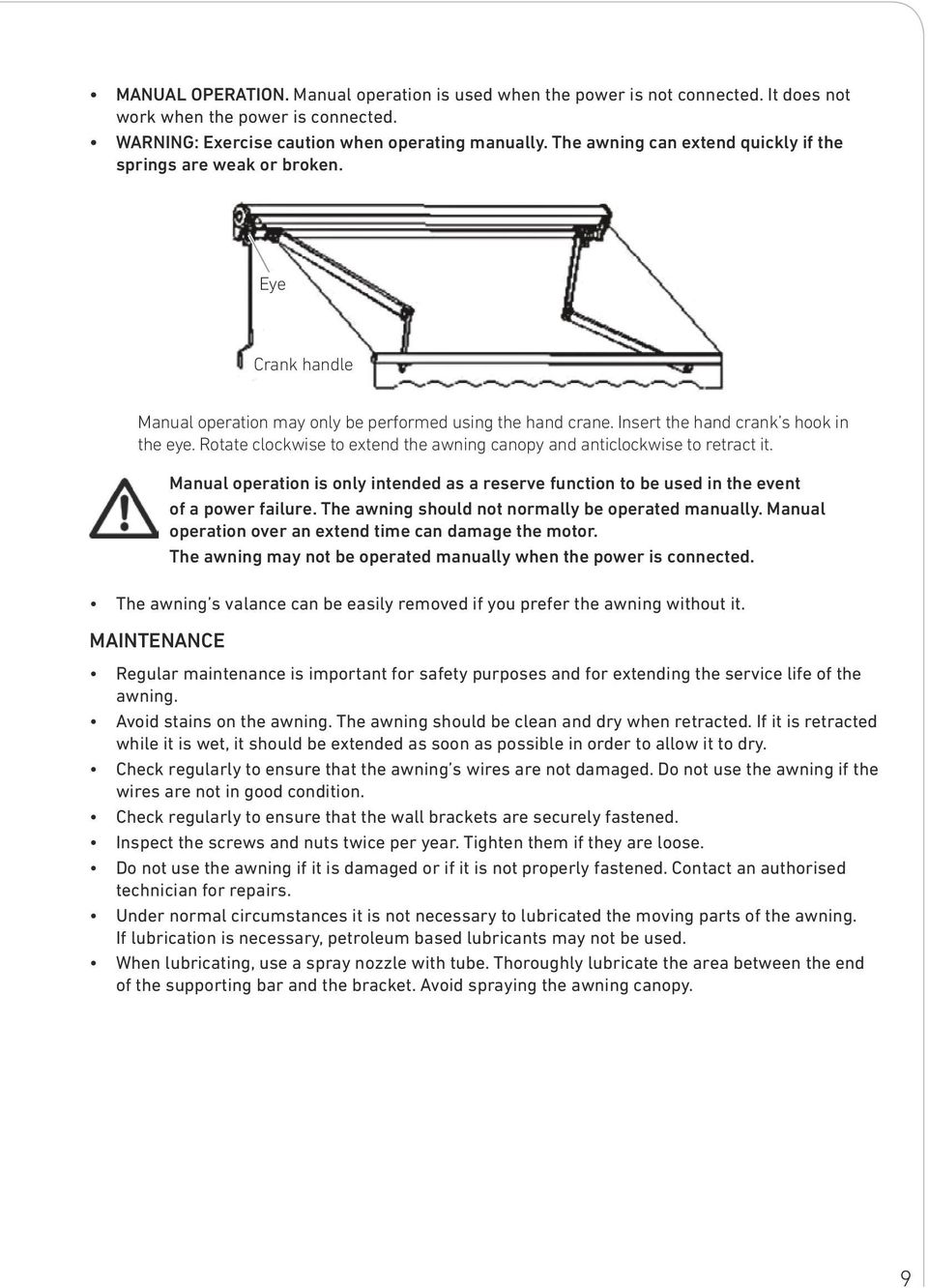 Rotate clockwise to extend the awning canopy and anticlockwise to retract it. Manual operation is only intended as a reserve function to be used in the event of a power failure.