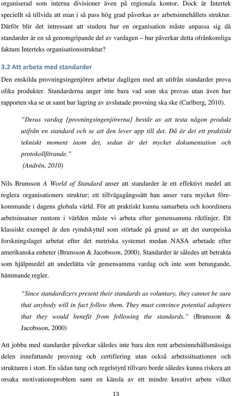 organisationsstruktur? 3.2 Att arbeta med standarder Den enskilda provningsingenjören arbetar dagligen med att utifrån standarder prova olika produkter.