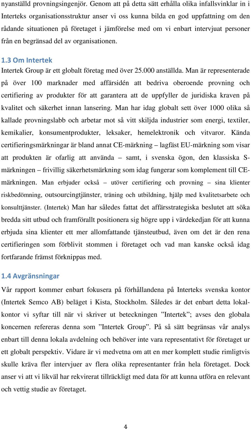 enbart intervjuat personer från en begränsad del av organisationen. 1.3 Om Intertek Intertek Group är ett globalt företag med över 25.000 anställda.