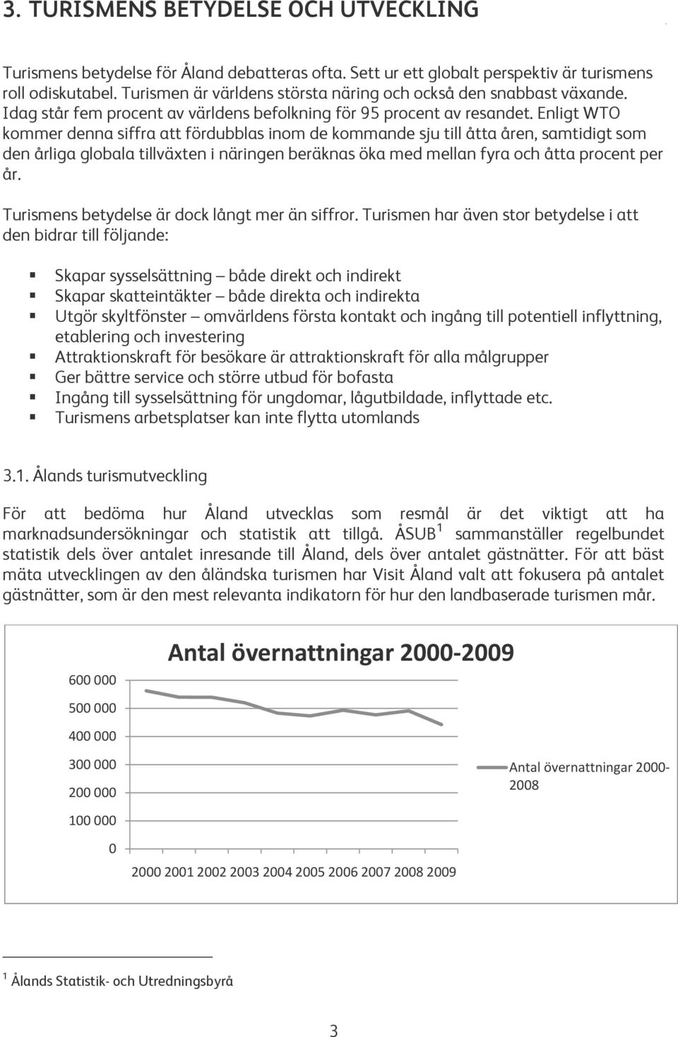 Enligt WTO kommer denna siffra att fördubblas inom de kommande sju till åtta åren, samtidigt som den årliga globala tillväxten i näringen beräknas öka med mellan fyra och åtta procent per år.