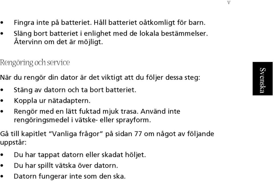 English Rengöring och service När du rengör din dator är det viktigt att du följer dessa steg: Stäng av datorn och ta bort batteriet.