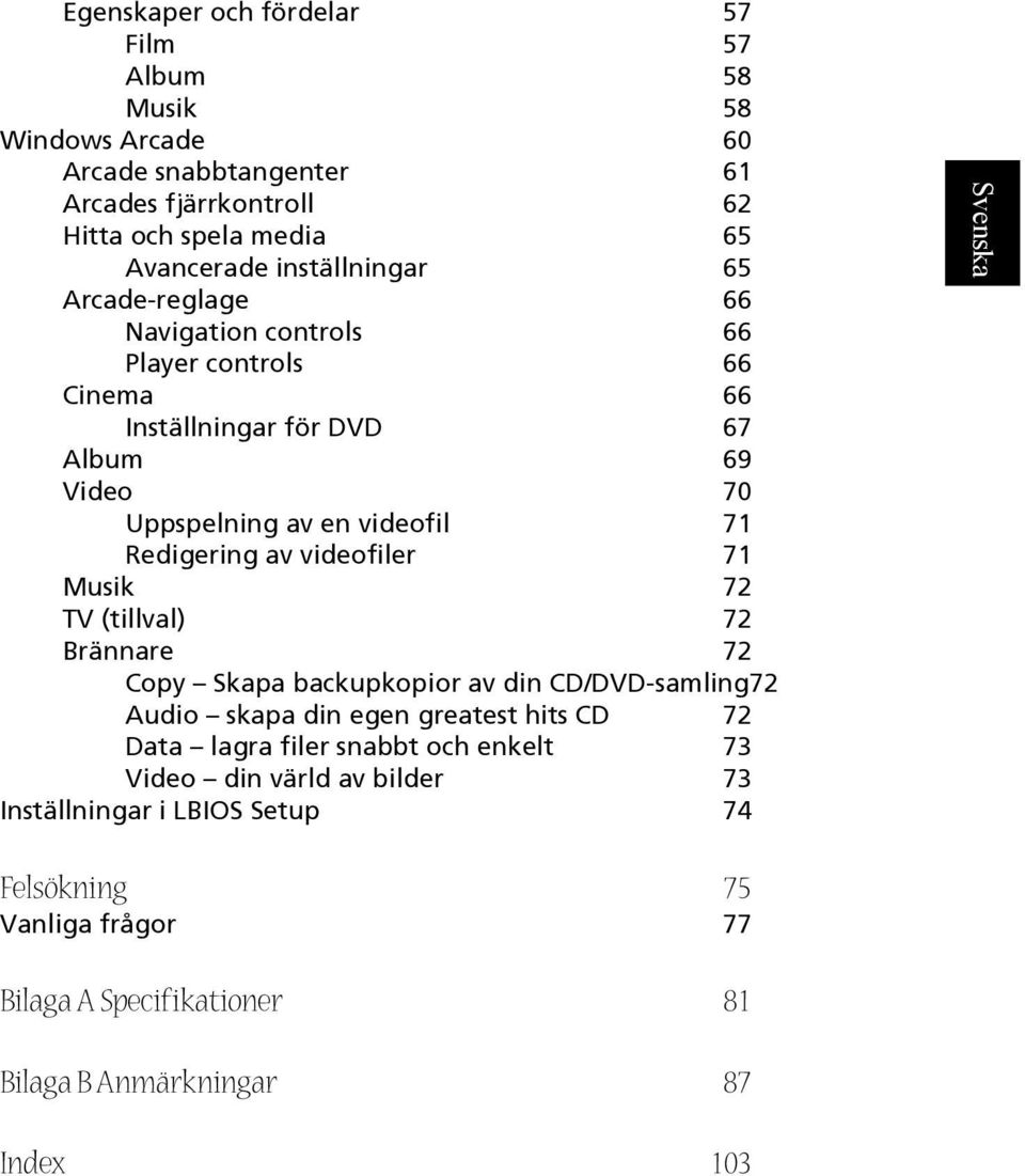 Redigering av videofiler 71 Musik 72 TV (tillval) 72 Brännare 72 Copy Skapa backupkopior av din CD/DVD-samling72 Audio skapa din egen greatest hits CD 72 Data lagra