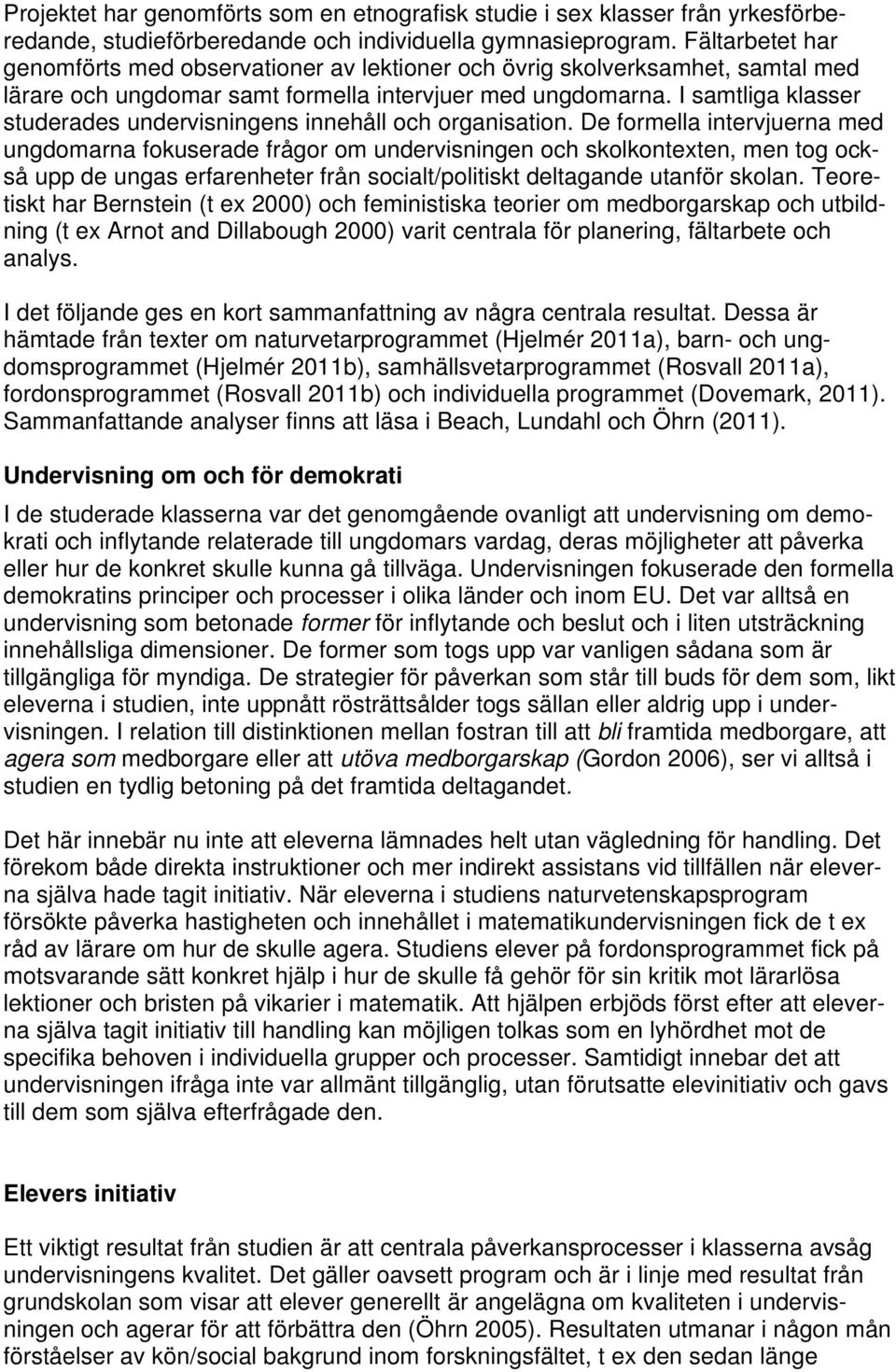 I samtliga klasser studerades undervisningens innehåll och organisation.