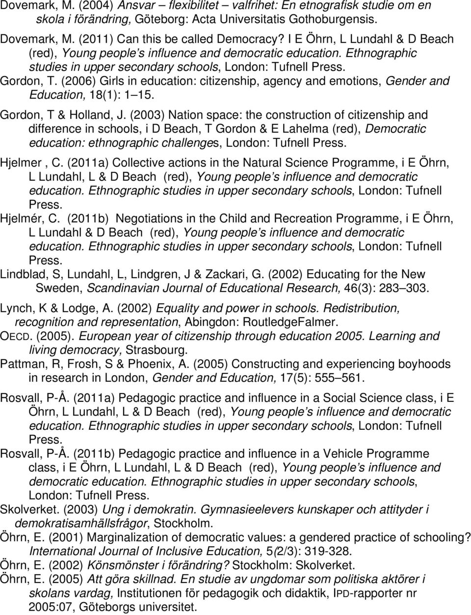 (2006) Girls in education: citizenship, agency and emotions, Gender and Education, 18(1): 1 15. Gordon, T & Holland, J.